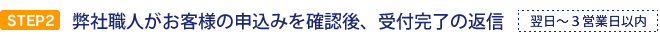 弊社職人がお客様の申込みを確認後、受付完了の返信